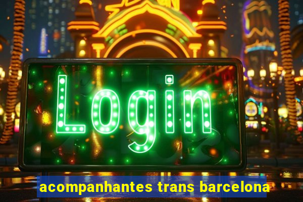 acompanhantes trans barcelona